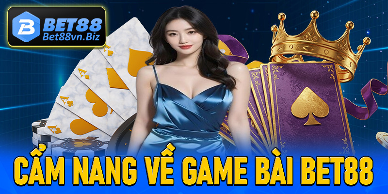 Cẩm nang chung về sảnh game bài Bet88