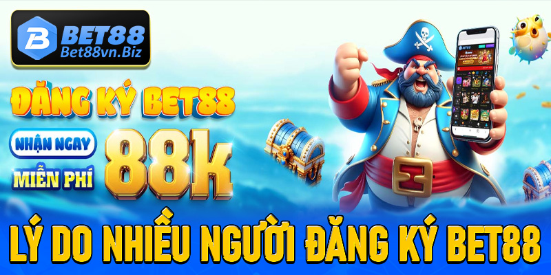 Những lý do nào khiến nhiều người đổ xô đăng ký Bet88?