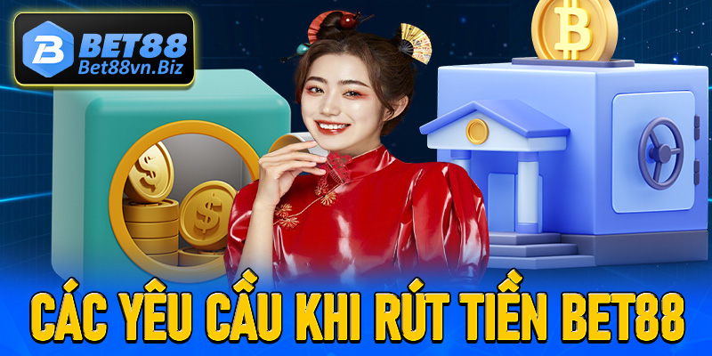 Top các yêu cầu cùng với điều kiện cần thiết để rút tiền Bet88