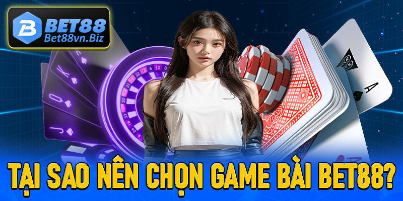 Tại sao người chơi nên chọn sảnh game bài Bet88 làm điểm giải trí đổi thưởng?