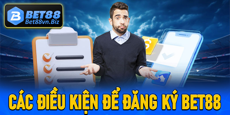 Danh sách các điều kiện cần đáp ứng để đăng ký Bet88 