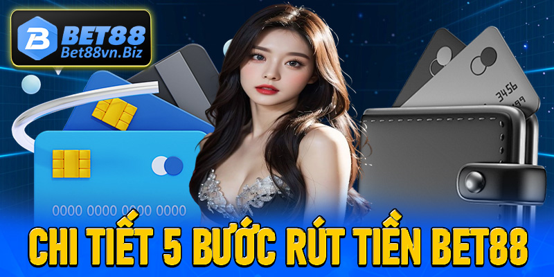 Chi tiết 5 bước rút tiền Bet88 đơn giản nhanh chóng