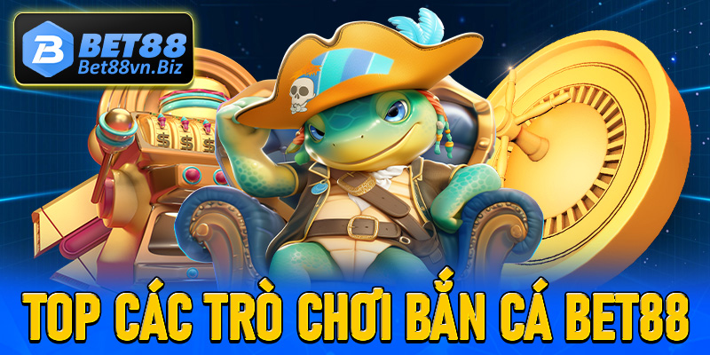 Top các trò chơi bắn cá Bet88 đang thị hành nhất thị trường Việt Nam