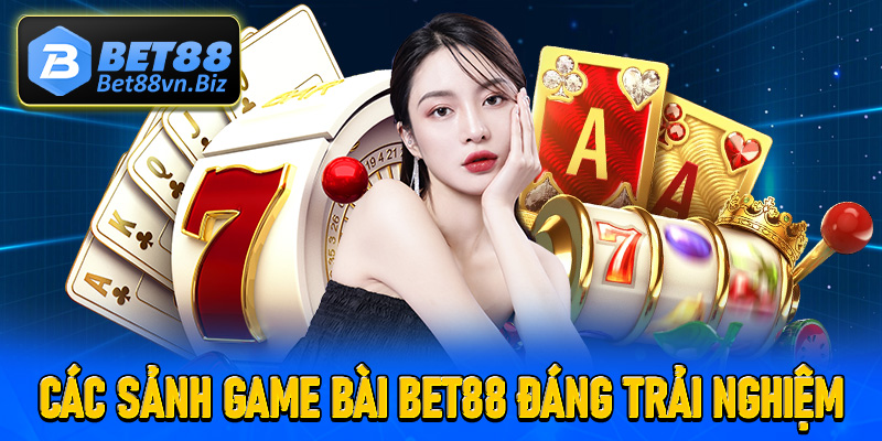 Danh sách các sảnh game bài Bet88 đáng trải nghiệm nhất 2025