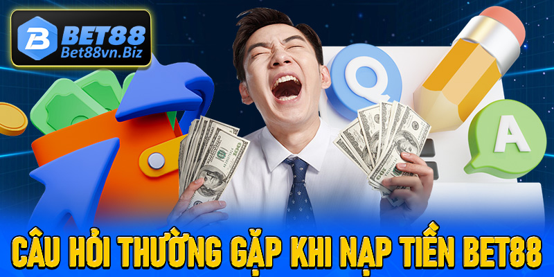 Giải mã tất cả các câu hỏi thường gặp khi nạp tiền Bet88
