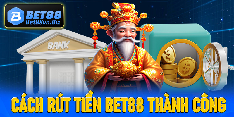 Cách rút tiền từ Bet88 thành công ngay từ lần đầu